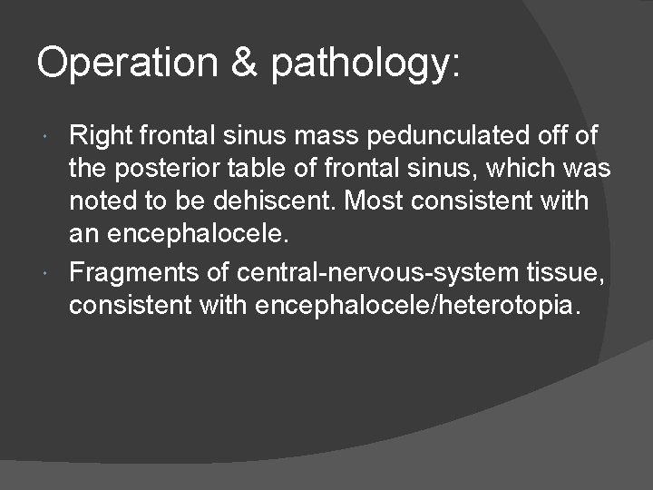 Operation & pathology: Right frontal sinus mass pedunculated off of the posterior table of