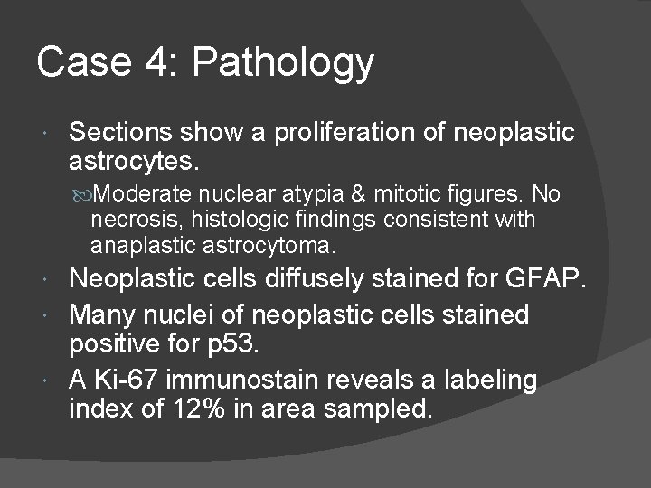 Case 4: Pathology Sections show a proliferation of neoplastic astrocytes. Moderate nuclear atypia &