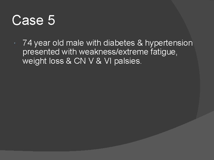 Case 5 74 year old male with diabetes & hypertension presented with weakness/extreme fatigue,