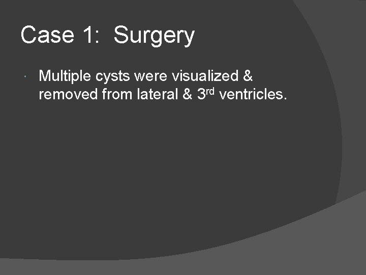 Case 1: Surgery Multiple cysts were visualized & removed from lateral & 3 rd