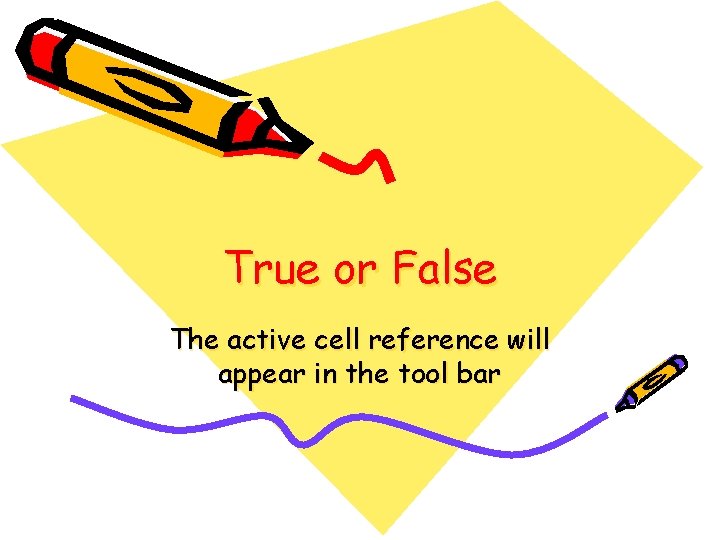 True or False The active cell reference will appear in the tool bar 