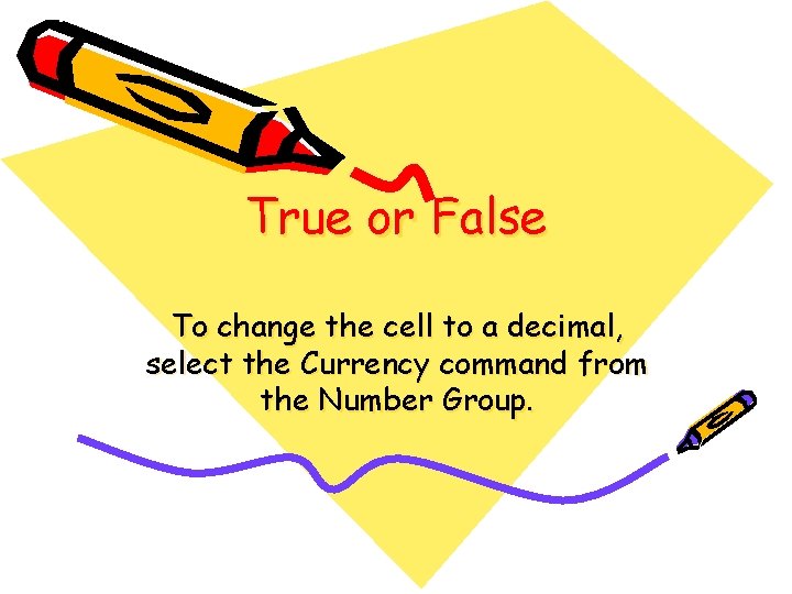 True or False To change the cell to a decimal, select the Currency command