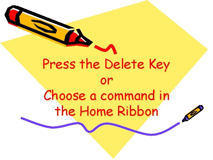 Press the Delete Key or Choose a command in the Home Ribbon 