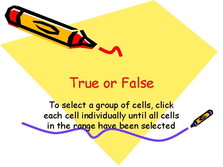 True or False To select a group of cells, click each cell individually until