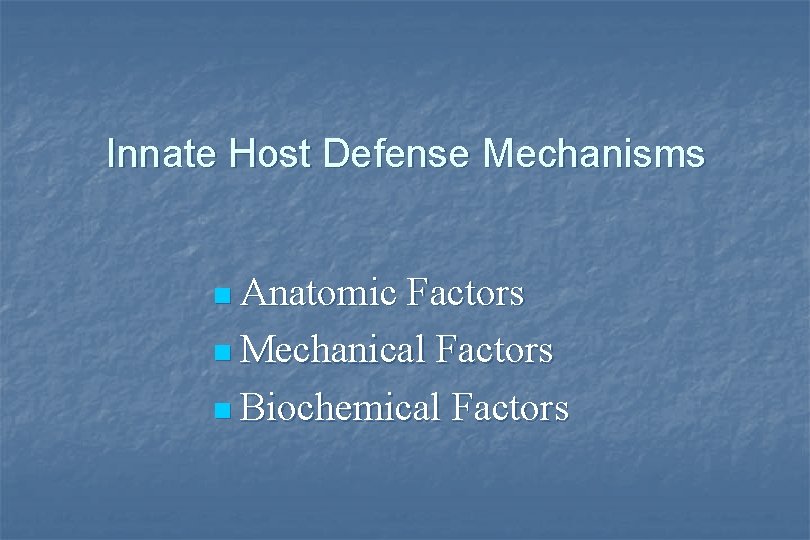 Innate Host Defense Mechanisms n Anatomic Factors n Mechanical Factors n Biochemical Factors 