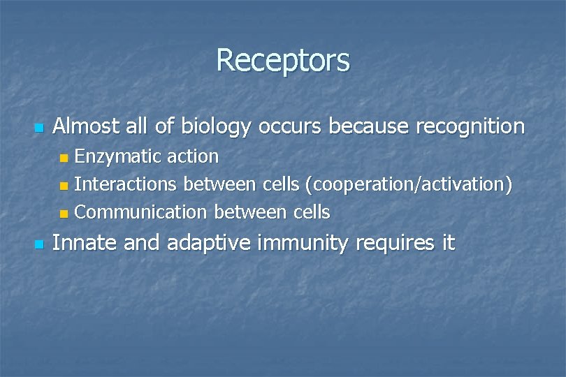 Receptors n Almost all of biology occurs because recognition Enzymatic action n Interactions between