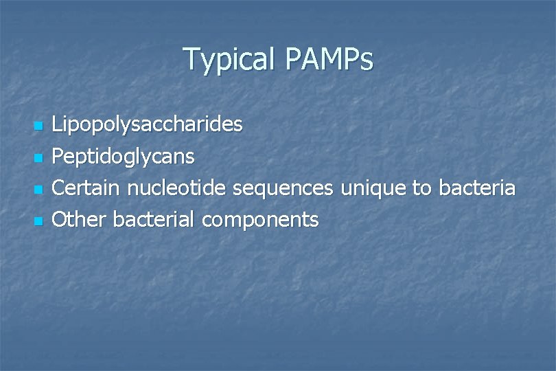 Typical PAMPs n n Lipopolysaccharides Peptidoglycans Certain nucleotide sequences unique to bacteria Other bacterial