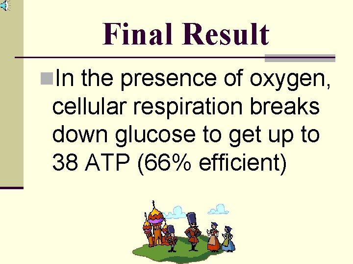 Final Result n. In the presence of oxygen, cellular respiration breaks down glucose to