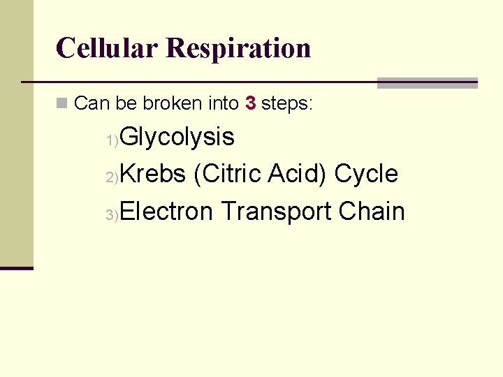 Cellular Respiration n Can be broken into 3 steps: Glycolysis 2)Krebs (Citric Acid) Cycle