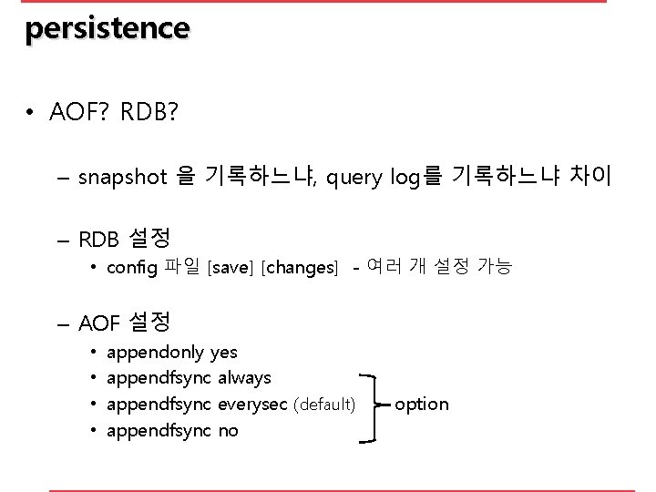 persistence • AOF? RDB? – snapshot 을 기록하느냐, query log를 기록하느냐 차이 – RDB