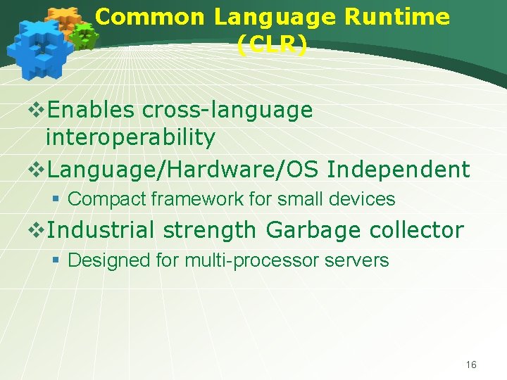 Common Language Runtime (CLR) v. Enables cross-language interoperability v. Language/Hardware/OS Independent § Compact framework