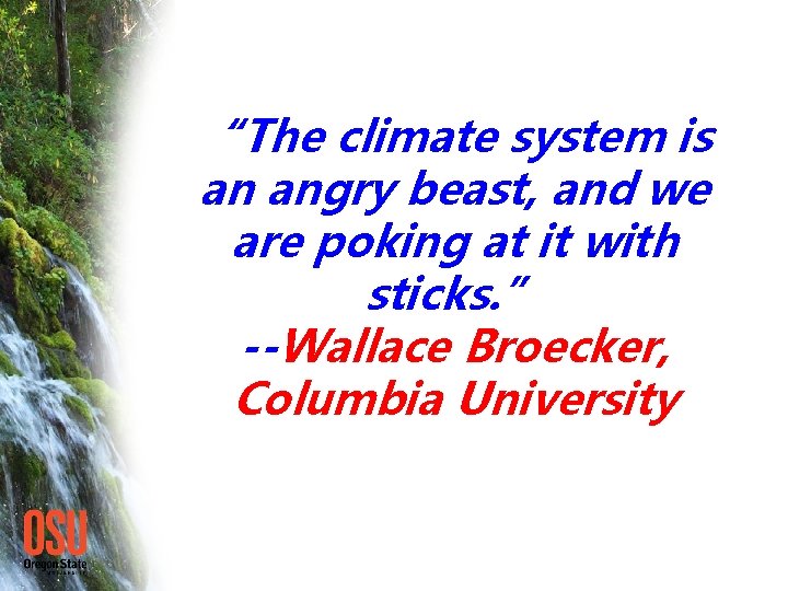“The climate system is an angry beast, and we are poking at it with