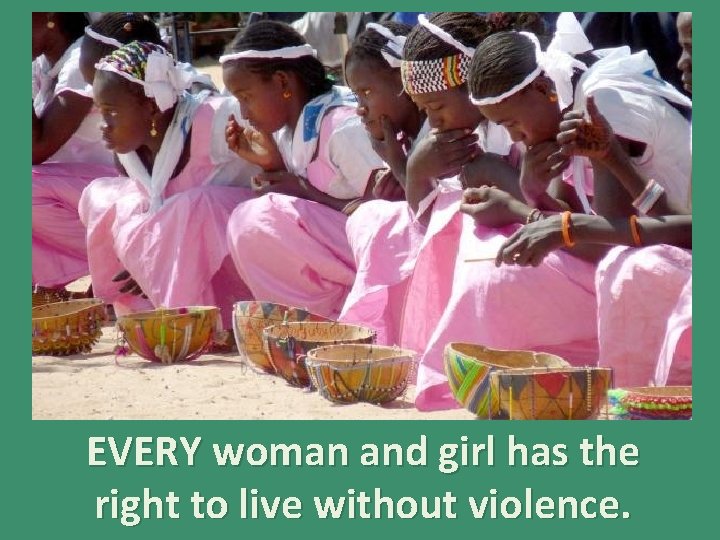 FGFDDFFG EVERY woman and girl has the right to live without violence. 