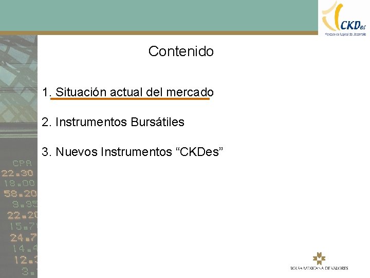 Contenido 1. Situación actual del mercado 2. Instrumentos Bursátiles 3. Nuevos Instrumentos “CKDes” 