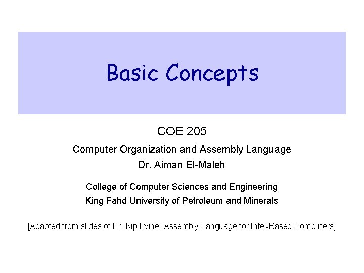 Basic Concepts COE 205 Computer Organization and Assembly Language Dr. Aiman El-Maleh College of