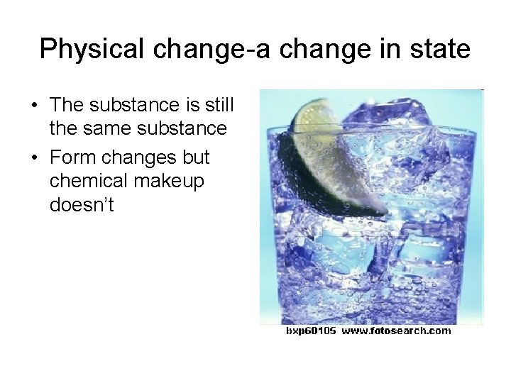 Physical change-a change in state • The substance is still the same substance • Physical change-a change in state • The substance is still the same substance •