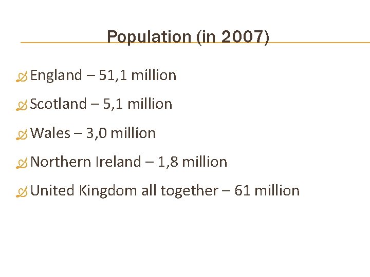 Population (in 2007) England – 51, 1 million Scotland Wales – 5, 1 million