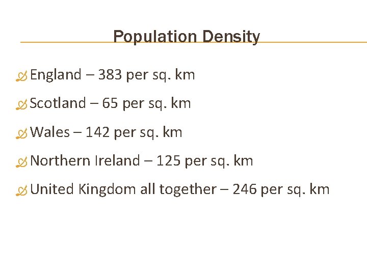 Population Density England – 383 per sq. km Scotland Wales – 65 per sq.