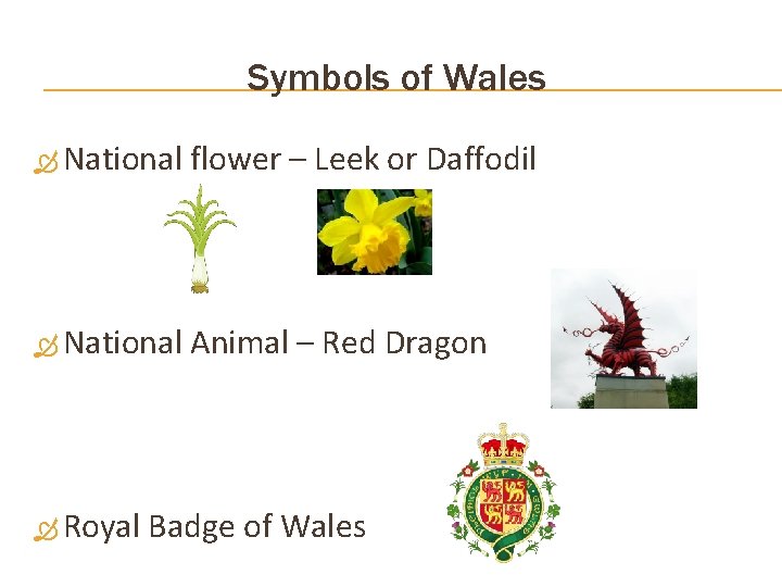 Symbols of Wales National flower – Leek or Daffodil National Animal – Red Dragon