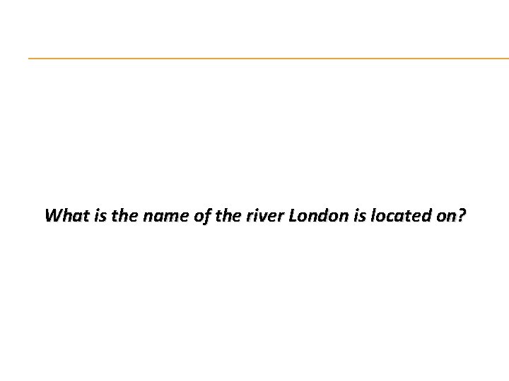 What is the name of the river London is located on? 
