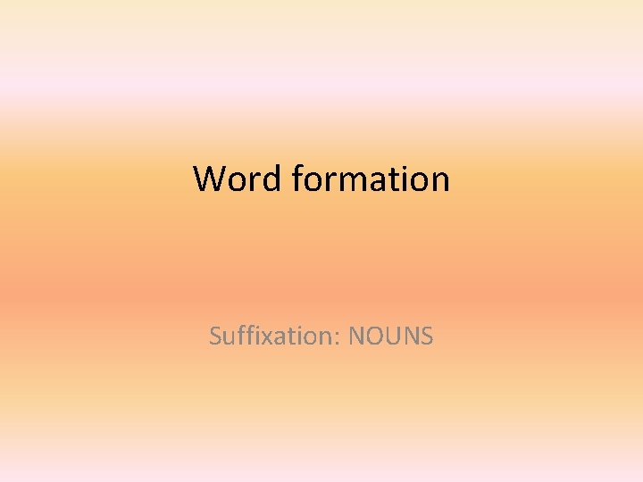 Word formation Suffixation: NOUNS 