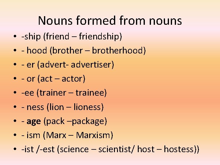 Nouns formed from nouns • • • -ship (friend – friendship) - hood (brother