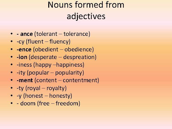 Nouns formed from adjectives • • • - ance (tolerant – tolerance) -cy (fluent