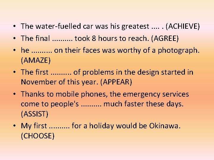  • The water-fuelled car was his greatest. . . (ACHIEVE) • The final.