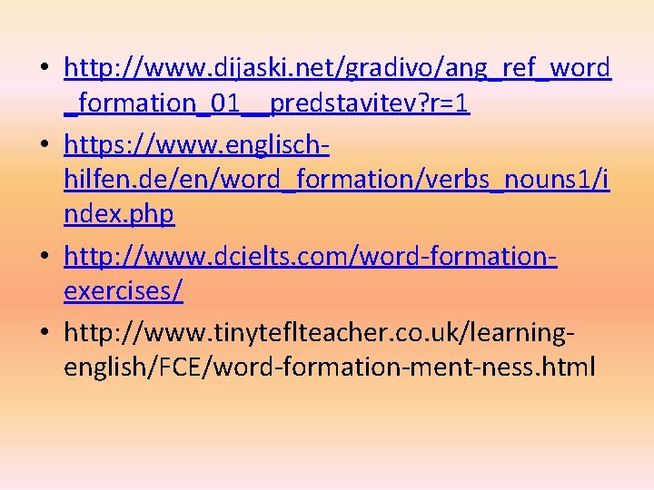  • http: //www. dijaski. net/gradivo/ang_ref_word _formation_01__predstavitev? r=1 • https: //www. englischhilfen. de/en/word_formation/verbs_nouns 1/i