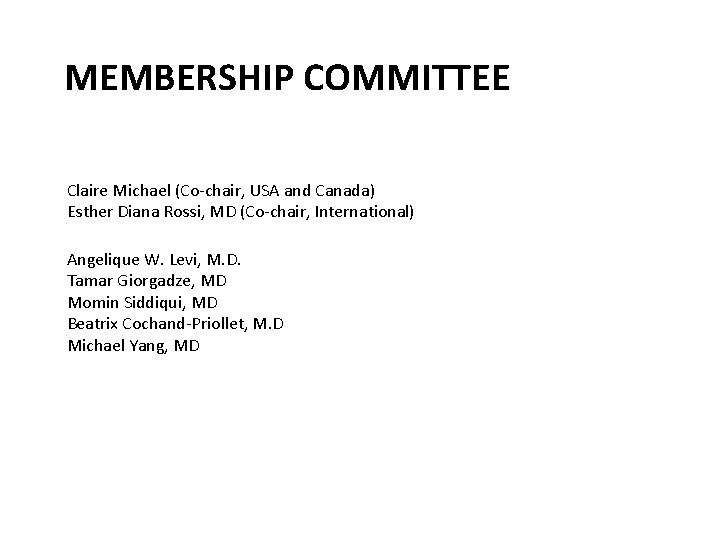 MEMBERSHIP COMMITTEE Claire Michael (Co-chair, USA and Canada) Esther Diana Rossi, MD (Co-chair, International)