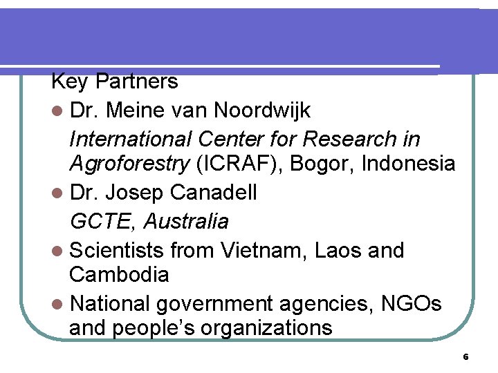 Key Partners l Dr. Meine van Noordwijk International Center for Research in Agroforestry (ICRAF),