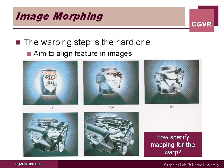 Image Morphing n CGVR The warping step is the hard one n Aim to