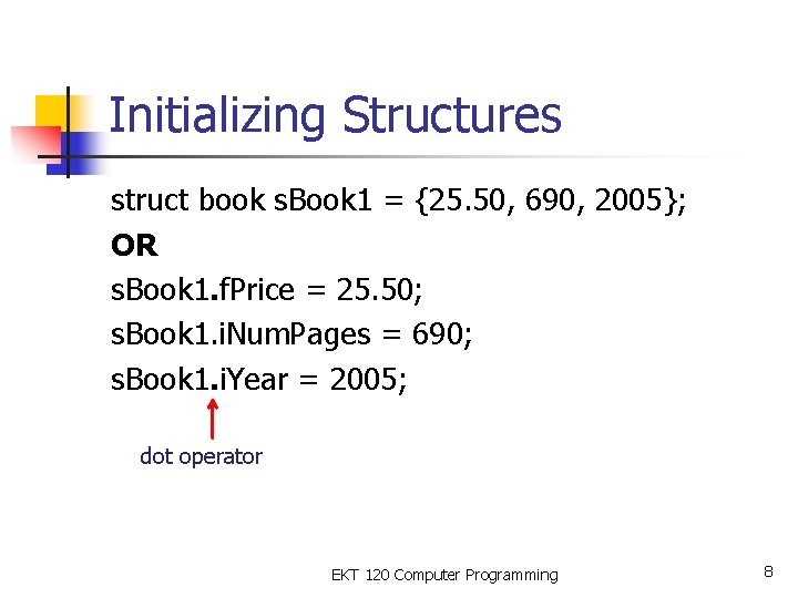 Initializing Structures struct book s. Book 1 = {25. 50, 690, 2005}; OR s.