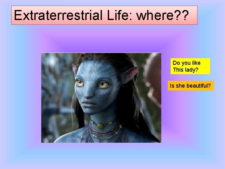 Extraterrestrial Life: where? ? Do you like This lady? Is she beautiful? 
