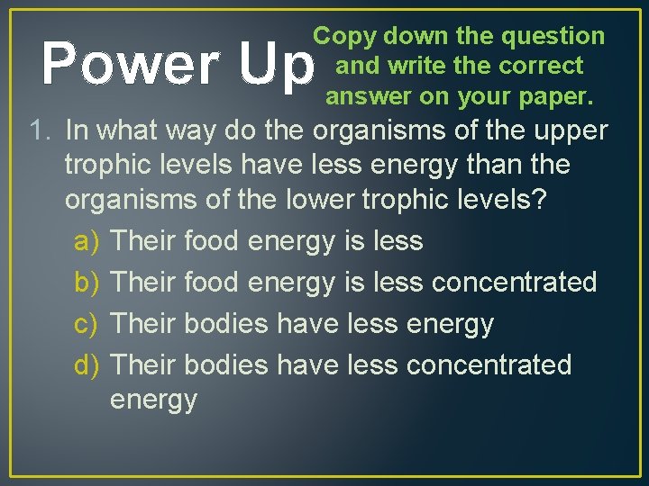 Copy down the question and write the correct answer on your paper. Power Up