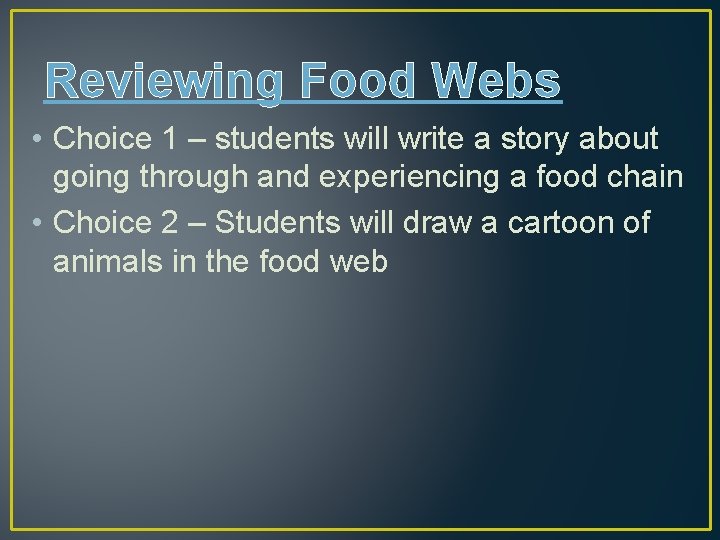 Reviewing Food Webs • Choice 1 – students will write a story about going