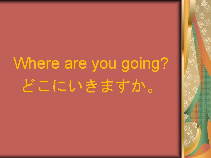 Where are you going? どこにいきますか。 