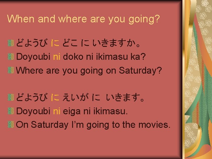 When and where are you going? どようび に どこ に いきますか。 Doyoubi ni doko