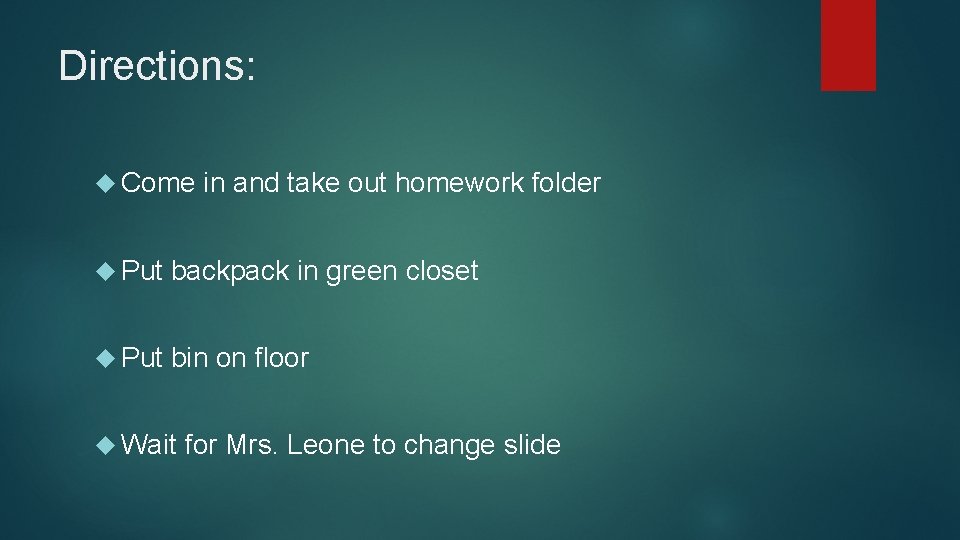 Directions: Come in and take out homework folder Put backpack in green closet Put