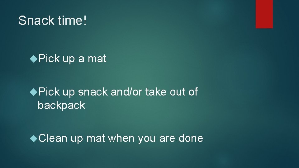 Snack time! Pick up a mat Pick up snack and/or take out of backpack