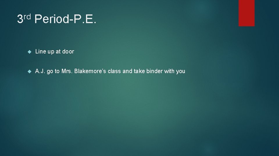 rd 3 Period-P. E. Line up at door A. J. go to Mrs. Blakemore’s