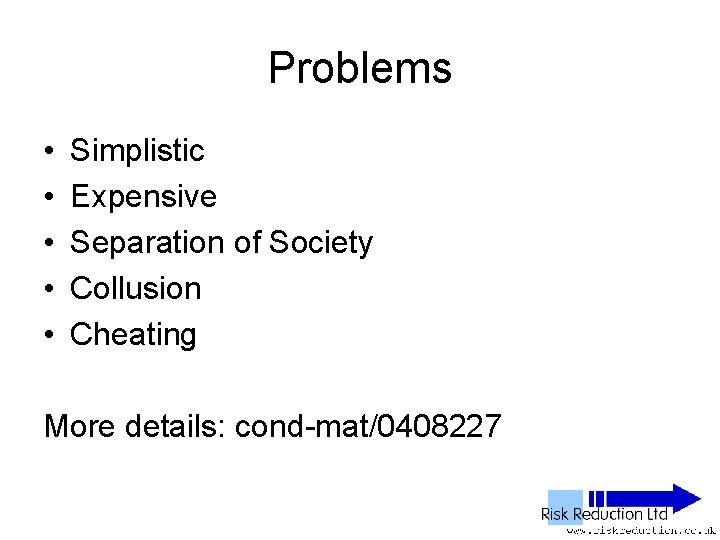 Problems • • • Simplistic Expensive Separation of Society Collusion Cheating More details: cond-mat/0408227