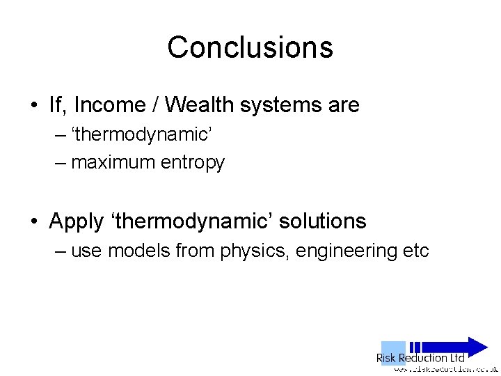 Conclusions • If, Income / Wealth systems are – ‘thermodynamic’ – maximum entropy •