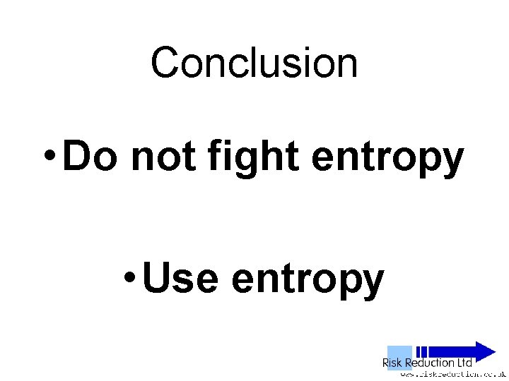 Conclusion • Do not fight entropy • Use entropy 