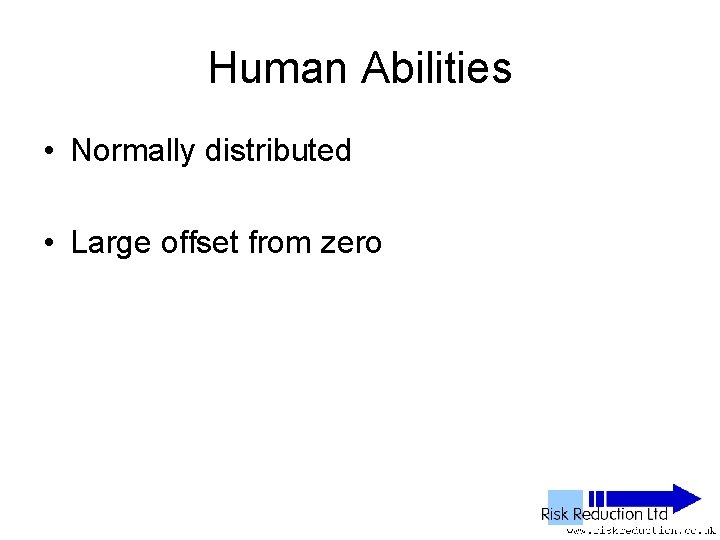 Human Abilities • Normally distributed • Large offset from zero 