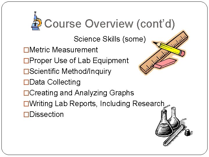 Course Overview (cont’d) Science Skills (some) �Metric Measurement �Proper Use of Lab Equipment �Scientific