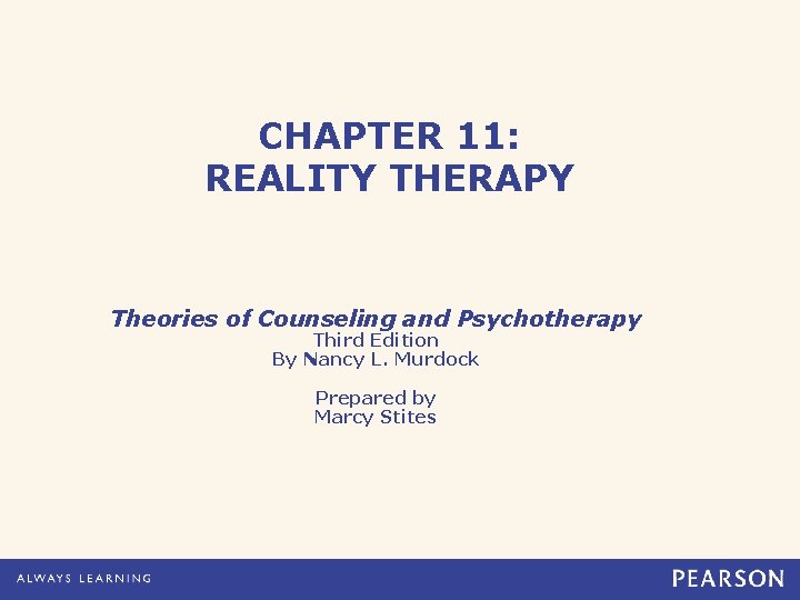 CHAPTER 11: REALITY THERAPY Theories of Counseling and Psychotherapy Third Edition By Nancy L.