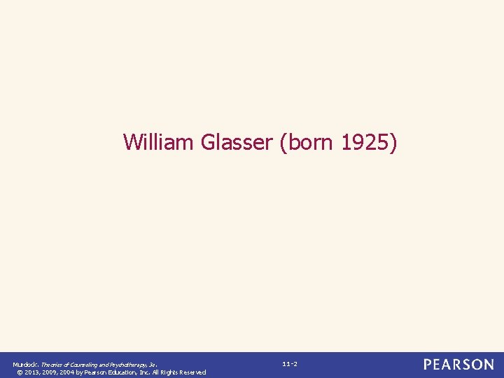 William Glasser (born 1925) Murdock. Theories of Counseling and Psychotherapy, 3 e. © 2013,