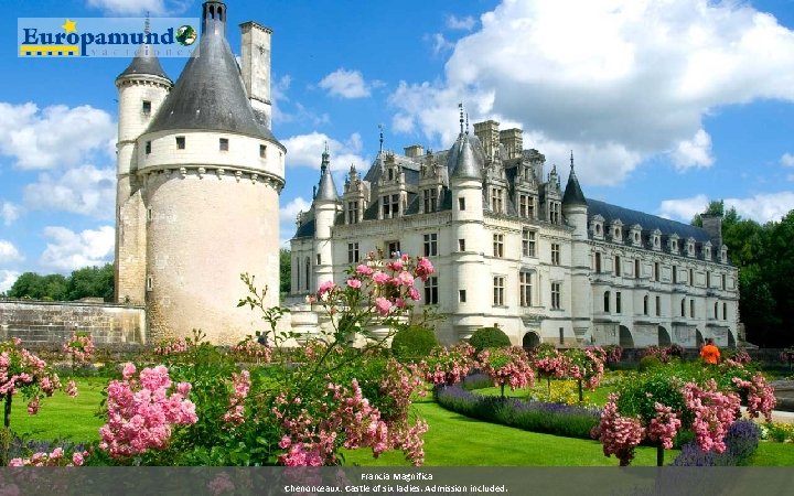 Francia Magnifica Chenonceaux: Castle of six ladies. Admission included. 