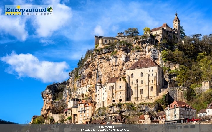 Francia Magnifica A beautiful town built on a rock, Rocamadour. 